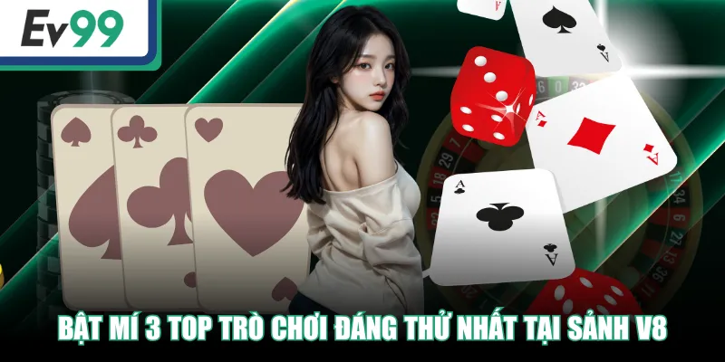 Trải Nghiệm Sảnh V8 - Chơi Game Bài 24/7, Thắng Cực Lớn 4 Bật mí 3 top trò chơi đáng thử nhất tại sảnh V8