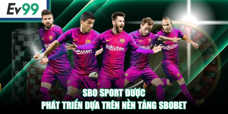 SBO Sport - Sảnh Cá Độ Thể Thao Uy Tín, Nhiều Kèo Hay 2 SBO Sport được phát triển dựa trên nền tảng SBOBET