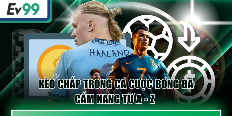 Kèo Chấp Trong Cá Cược Bóng Đá - Cẩm Nang Từ A - Z 4 Kèo Chấp Trong Cá Cược Bóng Đá - Cẩm Nang Từ A - Z
